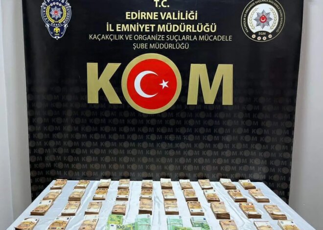 Edirne’de Kaçakçılık Operasyonu: 240 Bin Avro ve 200 Bin Dolar Ele Geçirildi